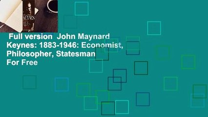 Full version  John Maynard Keynes: 1883-1946: Economist, Philosopher, Statesman  For Free