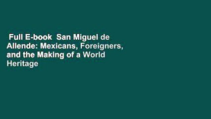 Full E-book  San Miguel de Allende: Mexicans, Foreigners, and the Making of a World Heritage