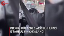 Kırmızı bültenle aranan rapçi İstanbul'da yakalandı!