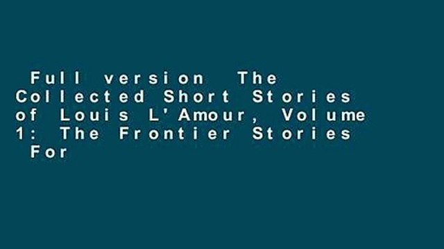Full version The Collected Short Stories of Louis L'Amour, Volume 1: The Frontier Stories For
