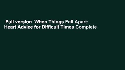 Full version  When Things Fall Apart: Heart Advice for Difficult Times Complete