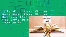 [Read] I Love Dinner Cookbook: Easy Dinner Recipes That Will Make You Love Dinner Again  For Free