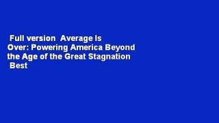 Full version  Average Is Over: Powering America Beyond the Age of the Great Stagnation  Best