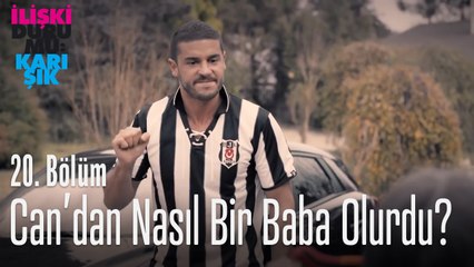 Can'dan nasıl bir baba olurdu? - İlişki Durumu Karışık 20. Bölüm