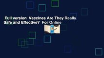 Full version  Vaccines Are They Really Safe and Effective?  For Online