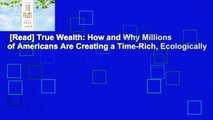[Read] True Wealth: How and Why Millions of Americans Are Creating a Time-Rich, Ecologically