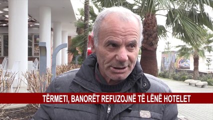 TËRMETI, BANORËT REFUZOJNË TË LËNË HOTELET