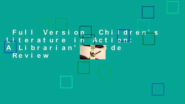 Full Version Children's Literature in Action: A Librarian's Guide Review