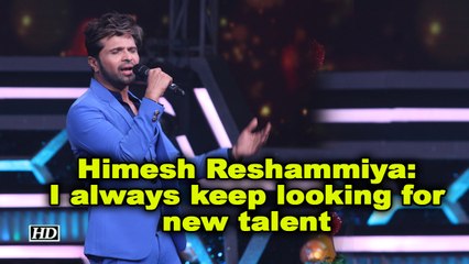Himesh Reshammiya: I always keep looking for new talent