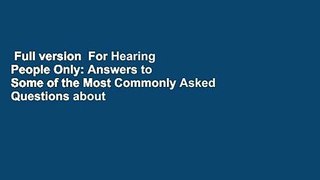Full version  For Hearing People Only: Answers to Some of the Most Commonly Asked Questions about