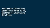 Full version  Clean Eating Cookbook and Diet: 30-Day Meal Plan for Clean Eating Diet, Detox,