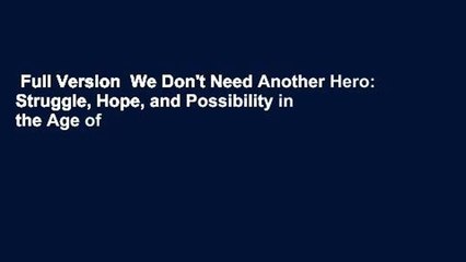 Full Version  We Don't Need Another Hero: Struggle, Hope, and Possibility in the Age of