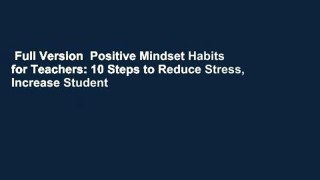 Full Version  Positive Mindset Habits for Teachers: 10 Steps to Reduce Stress, Increase Student