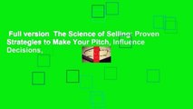 Full version  The Science of Selling: Proven Strategies to Make Your Pitch, Influence Decisions,