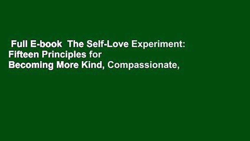 Full E-book  The Self-Love Experiment: Fifteen Principles for Becoming More Kind, Compassionate,