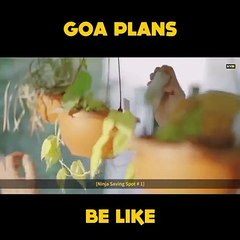 Every Goa Plan be like