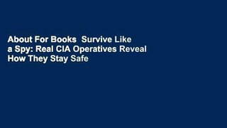 About For Books  Survive Like a Spy: Real CIA Operatives Reveal How They Stay Safe in a Dangerous