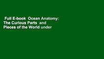 Full E-book  Ocean Anatomy: The Curious Parts  and Pieces of the World under the Sea  For Kindle
