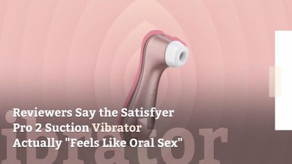 Reviewers Say the Satisfyer Pro 2 Suction Vibrator Actually “Feels Like Oral Sex”