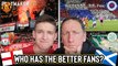 Fan TV | England or Scotland: Who has the better fans?