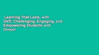 Learning That Lasts, with DVD: Challenging, Engaging, and Empowering Students with Deeper