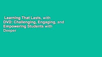 Learning That Lasts, with DVD: Challenging, Engaging, and Empowering Students with Deeper