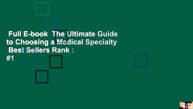 Full E-book The Ultimate Guide to Choosing a Medical Specialty Best Sellers Rank : #1