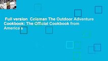 Full version  Coleman The Outdoor Adventure Cookbook: The Official Cookbook from America's