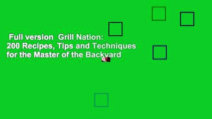 Full version  Grill Nation: 200 Recipes, Tips and Techniques for the Master of the Backyard