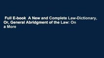 Full E-book  A New and Complete Law-Dictionary, Or, General Abridgment of the Law: On a More