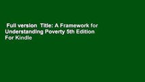 Full version  Title: A Framework for Understanding Poverty 5th Edition  For Kindle