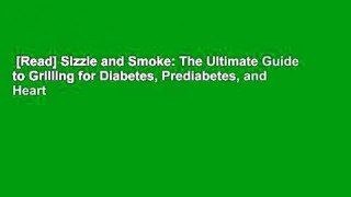 [Read] Sizzle and Smoke: The Ultimate Guide to Grilling for Diabetes, Prediabetes, and Heart