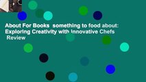 About For Books  something to food about: Exploring Creativity with Innovative Chefs  Review