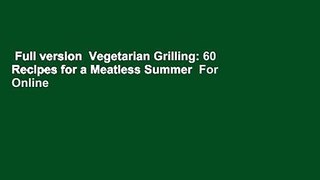 Full version  Vegetarian Grilling: 60 Recipes for a Meatless Summer  For Online