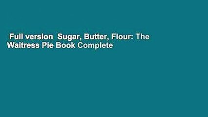 Full version  Sugar, Butter, Flour: The Waitress Pie Book Complete