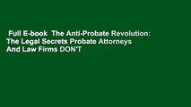 Full E-book  The Anti-Probate Revolution: The Legal Secrets Probate Attorneys And Law Firms DON'T