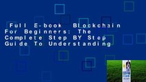 Full E-book  Blockchain For Beginners: The Complete Step BY Step Guide To Understanding