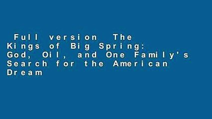 Full version  The Kings of Big Spring: God, Oil, and One Family's Search for the American Dream