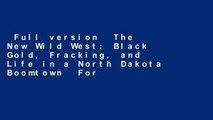 Full version  The New Wild West: Black Gold, Fracking, and Life in a North Dakota Boomtown  For