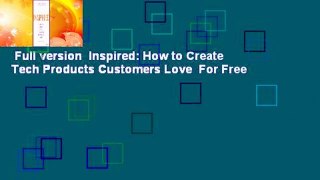 Full version  Inspired: How to Create Tech Products Customers Love  For Free