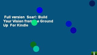 Full version  Soar!: Build Your Vision from the Ground Up  For Kindle