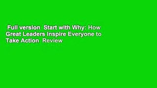 Full version  Start with Why: How Great Leaders Inspire Everyone to Take Action  Review