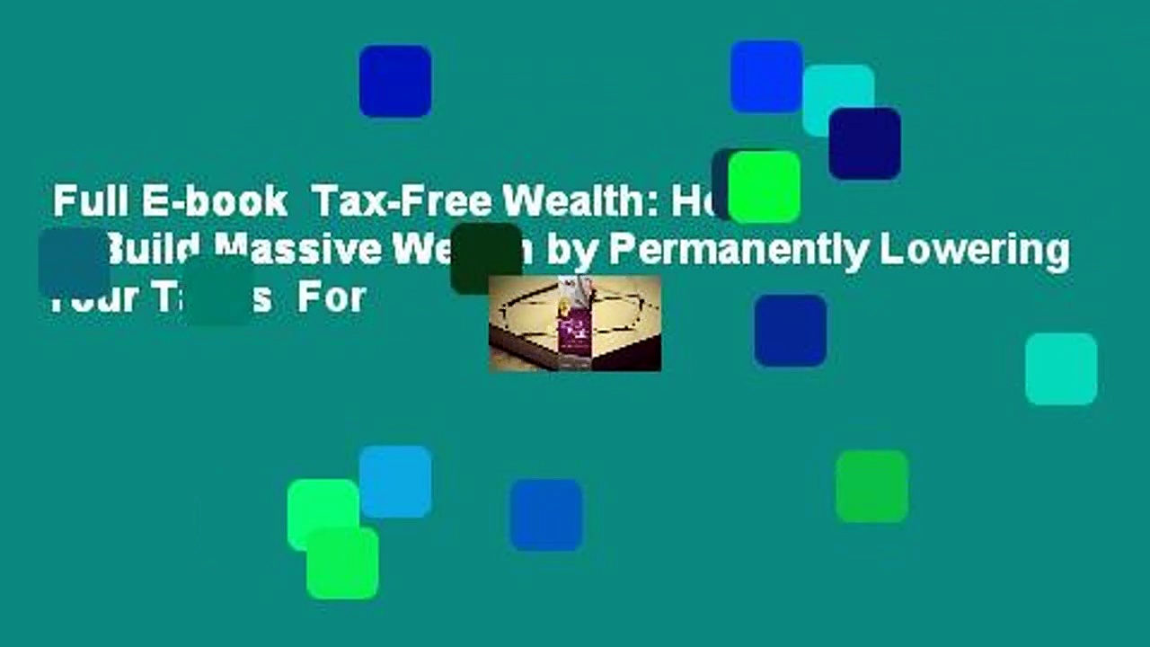 Full E-book  Tax-Free Wealth: How to Build Massive Wealth by Permanently Lowering Your Taxes  For