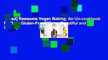 [Read] Rawsome Vegan Baking: An Un-cookbook for Raw, Gluten-Free, Vegan, Beautiful and Sinfully