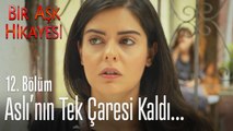 Aslı'nın tek çaresi... - Bir Aşk Hikayesi 12. Bölüm