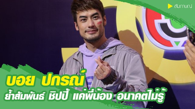 บอย ปกรณ์ แจง ชิปปี้ แค่พี่น้อง อนาคตไม่รู้