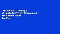 Full version  The Right of Publicity: Privacy Reimagined for a Public World  For Free