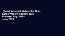 [Read] Abstract Watercolor Dots Large Weekly Monthly 2020 Planner: July 2019 - June 2020