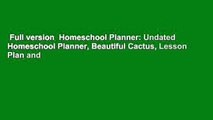 Full version  Homeschool Planner: Undated Homeschool Planner, Beautiful Cactus, Lesson Plan and
