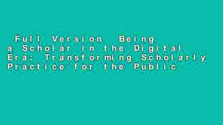 Full Version  Being a Scholar in the Digital Era: Transforming Scholarly Practice for the Public